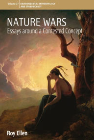 Title: Nature Wars: Essays Around a Contested Concept, Author: Roy Ellen