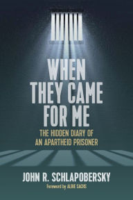 Title: When They Came for Me: The Hidden Diary of an Apartheid Prisoner, Author: John R. Schlapobersky