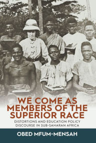 Title: We Come as Members of the Superior Race: Distortions and Education Policy Discourse in Sub-Saharan Africa, Author: Obed Mfum-Mensah