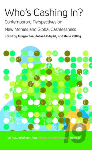 Title: Who's Cashing In?: Contemporary Perspectives on New Monies and Global Cashlessness, Author: Atreyee Sen