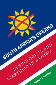 Title: South Africa's Dreams: Ethnologists and Apartheid in Namibia, Author: Robert J. Gordon