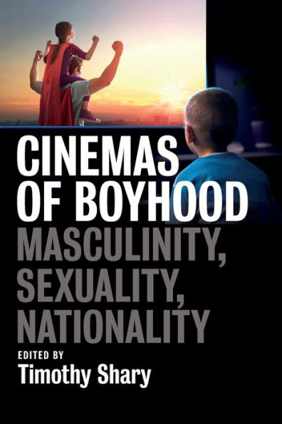 Cinemas of Boyhood: Masculinity, Sexuality, Nationality