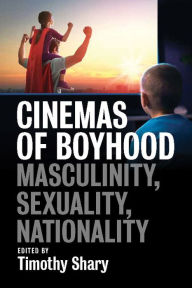 Title: Cinemas of Boyhood: Masculinity, Sexuality, Nationality, Author: Timothy  Shary