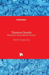 Title: Titanium Dioxide: Material for a Sustainable Environment, Author: Dongfang Yang