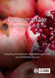 Title: Pomegranate, The: Botany, Production and Uses, Author: Ali Sarkhosh