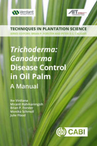 Title: <i> Trichoderma</i>: <i> Ganoderma </i> Disease Control in Oil Palm: A Manual, Author: Ike Virdiana