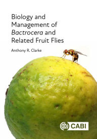Title: Biology and Management of <i>Bactrocera</i> and Related Fruit Flies, Author: Anthony R Clarke