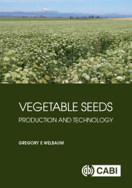 Title: Vegetable Seeds: Production and Technology, Author: Gregory E Welbaum