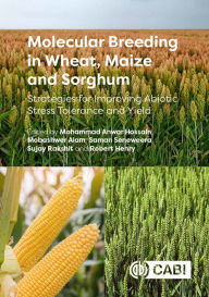 Title: Molecular Breeding in Wheat, Maize and Sorghum: Strategies for Improving Abiotic Stress Tolerance and Yield, Author: Mohammad Anwar Hossain