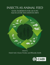 Title: Insects as Animal Feed: Novel Ingredients for Use in Pet, Aquaculture and Livestock Diets, Author: Heidi Hall