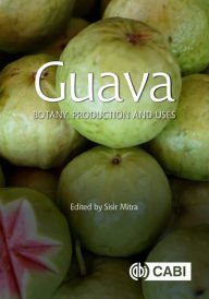 Title: Guava: Botany, Production and Uses, Author: Sisir Mitra