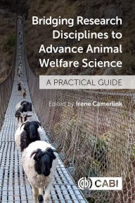 Title: Bridging Research Disciplines to Advance Animal Welfare Science: A Practical Guide, Author: Irene Camerlink