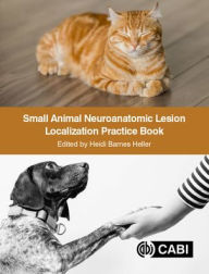 Title: Small Animal Neuroanatomic Lesion Localization Practice Book, Author: Heidi Barnes Heller