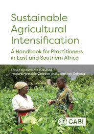 Title: Sustainable Agricultural Intensification: A Handbook for Practitioners in East and Southern Africa, Author: Mateete Bekunda