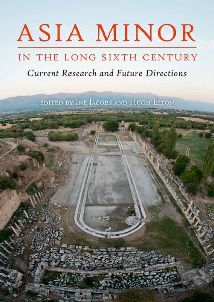 Asia Minor the Long Sixth Century: Current Research and Future Directions