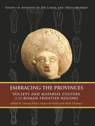 Title: Embracing the Provinces: Society and Material Culture of the Roman Frontier Regions, Author: Tatiana Ivleva