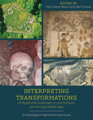 Title: Interpreting Transformations of People and Landscapes in Late Antiquity and the Early Middle Ages: Archaeological Approaches and Issues, Author: Pilar Diarte-Blasco