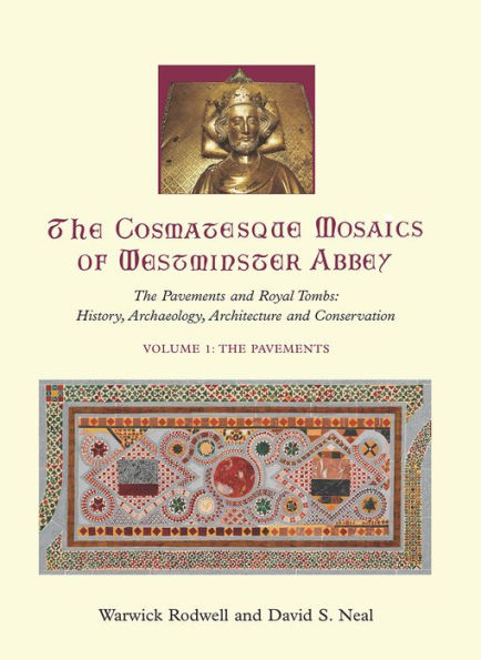 The Cosmatesque Mosaics of Westminster Abbey: The Pavements and Royal Tombs: History, Archaeology, Architecture and Conservation