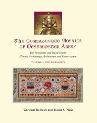 Title: The Cosmatesque Mosaics of Westminster Abbey: The Pavements and Royal Tombs: History, Archaeology, Architecture and Conservation, Author: Warwick Rodwell