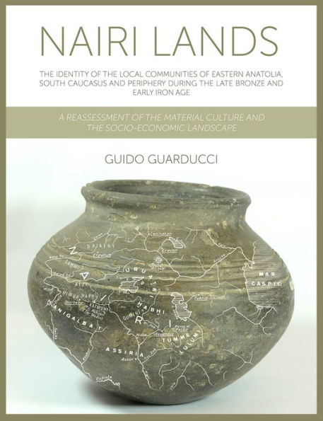 Nairi Lands: the Identity of Local Communities Eastern Anatolia, South Caucasus and Periphery During Late Bronze Early Iron Age. A Reassessment Material Culture Socio-Economic Landscape