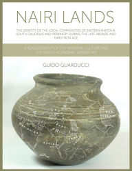 Title: Nairi Lands: The Identity of the Local Communities of Eastern Anatolia, South Caucasus and Periphery During the Late Bronze and Early Iron Age. A Reassessment of the Material Culture and the Socio-Economic Landscape, Author: Guido Guarducci