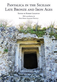 Title: Pantalica in the Sicilian Late Bronze and Iron Ages: Excavations of the Rock-Cut Chamber Tombs by Paolo Orsi from 1895 to 1910, Author: Robert Leighton