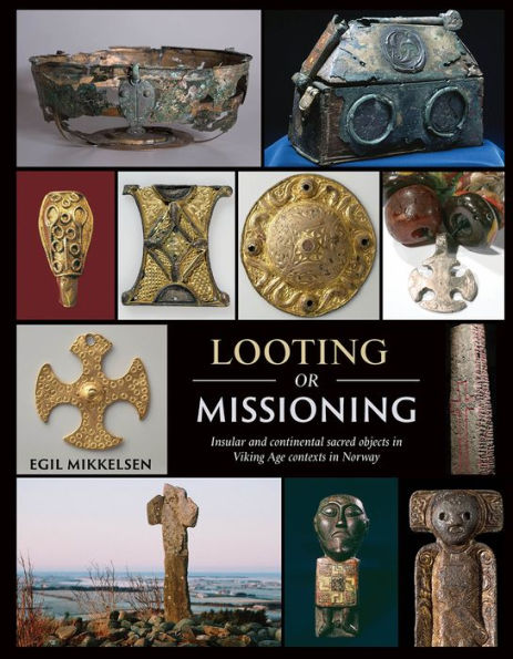 Looting or Missioning: Insular and Continental Sacred Objects Viking Age Contexts Norway