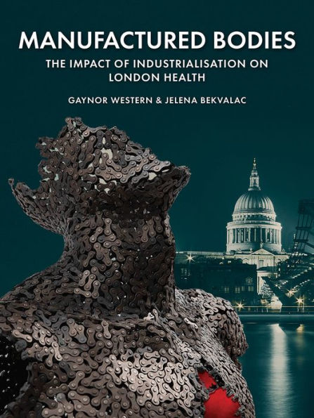 Manufactured Bodies: The Impact of Industrialisation on London Health