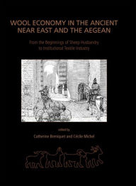 Title: Wool Economy in the Ancient Near East and the Aegean: From the Beginnings of Sheep Husbandry to Institutional Textile Industry, Author: Catherine Breniquet