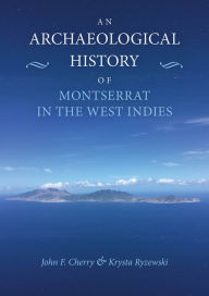 Title: An Archaeological History of Montserrat in the West Indies, Author: John F. Cherry