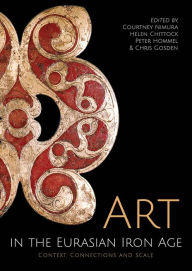 Title: Art in the Eurasian Iron Age: Context, Connections and Scale, Author: Courtney Nimura