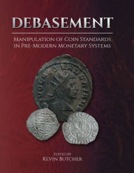 Title: Debasement: Manipulation of Coin Standards in Pre-Modern Monetary Systems, Author: Kevin Butcher