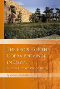 Title: The People of the Cobra Province in Egypt: A Local History, 4500 to 1500 BC, Author: Wolfram Grajetzki