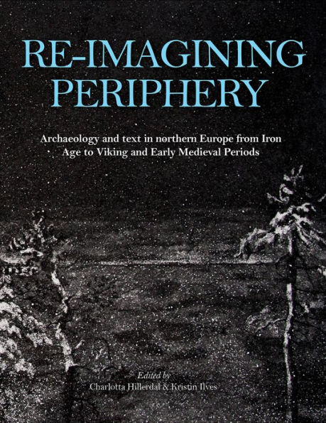 Re-imagining Periphery: Archaeology and Text Northern Europe from Iron Age to Viking Early Medieval Periods