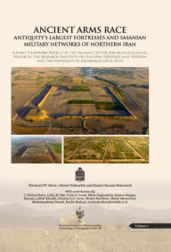 Title: Ancient Arms Race: Antiquity's Largest Fortresses and Sasanian Military Networks of Northern Iran: A joint fieldwork project by the Iranian Center for Archaeological Research, The Research Institute of Cultural Heritage and Tourism and the University of E, Author: Eberhard Sauer