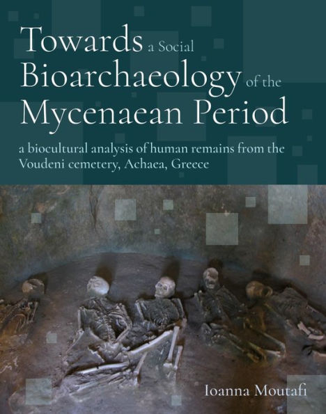 Towards A Social Bioarchaeology of the Mycenaean Period: biocultural analysis human remains from Voudeni cemetery, Achaea, Greece