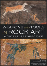 Title: Weapons and Tools in Rock Art: A World Perspective, Author: Ana M. S. Bettencourt