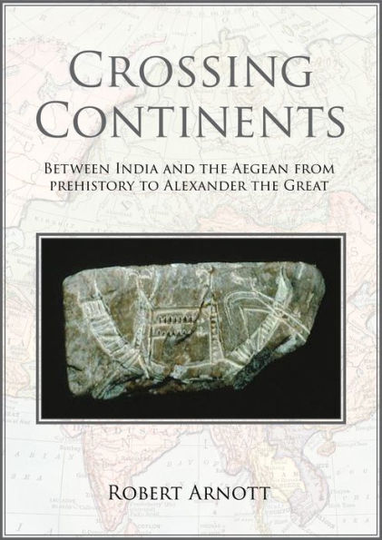 Crossing Continents: Between India and the Aegean from Prehistory to Alexander Great