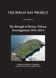 Title: The Birsay Bay Project: Volume 3 - The Brough of Birsay, Orkney: Investigations 1954-2014, Author: Christopher D. Morris