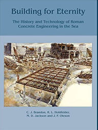 Title: Building for Eternity: The History and Technology of Roman Concrete Engineering in the Sea, Author: C.J. Brandon