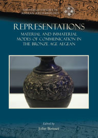 Title: Representations: Material and immaterial modes of communication in the Bronze Age Aegean, Author: John Bennet