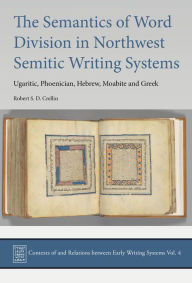 Title: The Semantics of Word Division in Northwest Semitic Writing Systems: Ugaritic, Phoenician, Hebrew, Moabite and Greek, Author: Robert S.D. Crellin