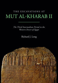 Title: The Excavations at Mut al-Kharab II: The Third Intermediate Period in the Western Desert of Egypt, Author: Richard J. Long