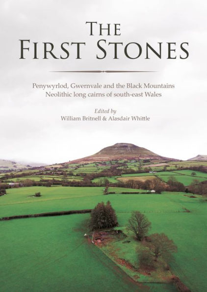 the First Stones: Penywyrlod, Gwernvale and Black Mountains Neolithic Long Cairns of South-East Wales