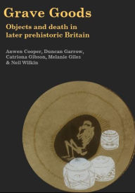 Title: Grave Goods: Objects and Death in Later Prehistoric Britain, Author: Anwen Cooper