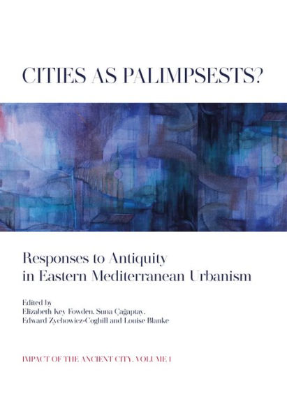 Cities as Palimpsests?: Responses to Antiquity in Eastern Mediterranean Urbanism