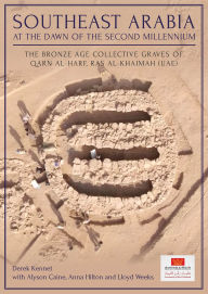 Title: Southeast Arabia at the Dawn of the Second Millennium: The Bronze Age Collective Graves of Qarn al-Harf, Ras al-Khaimah (UAE), Author: Derek Kennet