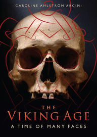 Title: The Viking Age: A Time of Many Faces, Author: Caroline Ahlström Arcini