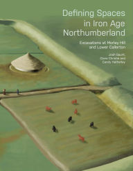 Title: Defining Spaces in Iron Age Northumberland: Excavations at Morley Hill and Lower Callerton, Author: Josh Gaunt