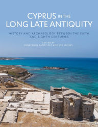 Title: Cyprus in the Long Late Antiquity: History and Archaeology Between the Sixth and the Eighth Centuries, Author: Panayiotis Panayides